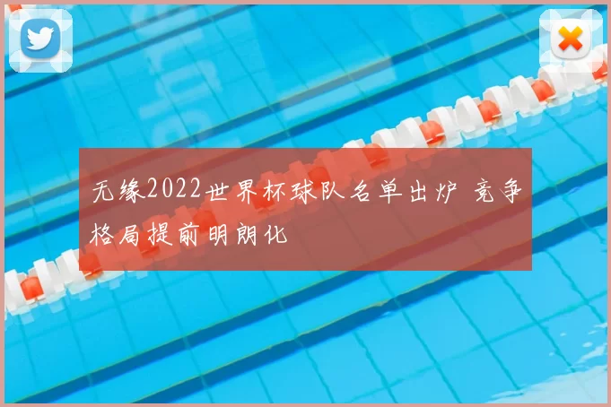 无缘2022世界杯球队名单出炉 竞争格局提前明朗化