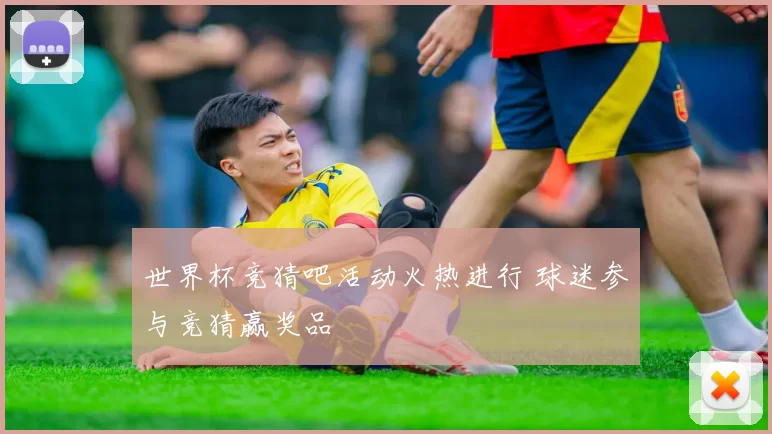 世界杯竞猜吧活动火热进行 球迷参与竞猜赢奖品