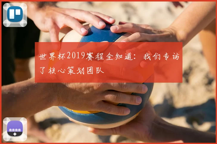 世界杯2019赛程全知道：我们专访了核心策划团队
