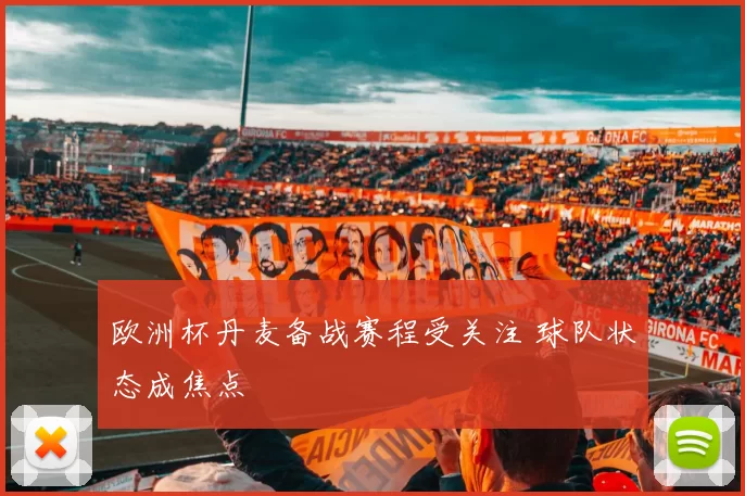 欧洲杯丹麦备战赛程受关注 球队状态成焦点
