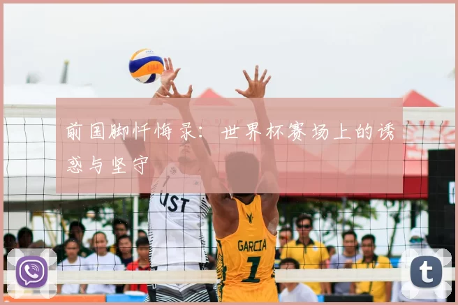 前国脚忏悔录：世界杯赛场上的诱惑与坚守