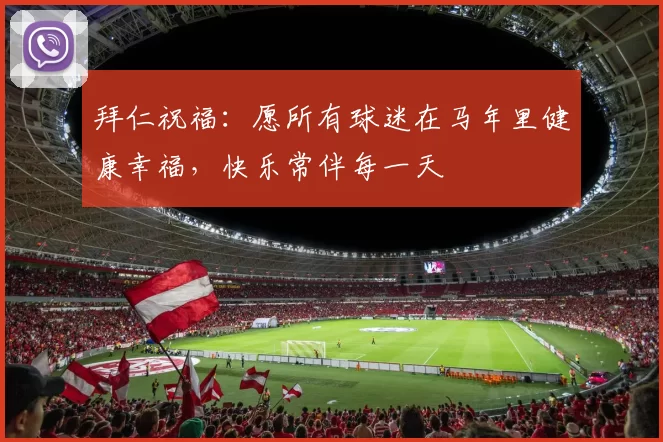 拜仁祝福:愿所有球迷在马年里健康幸福,快乐常伴每一天