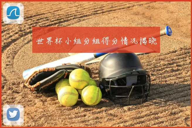 世界杯小组分组得分情况揭晓
