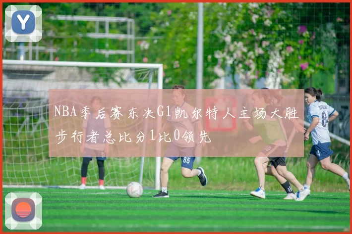NBA季后赛东决G1凯尔特人主场大胜步行者总比分1比0领先