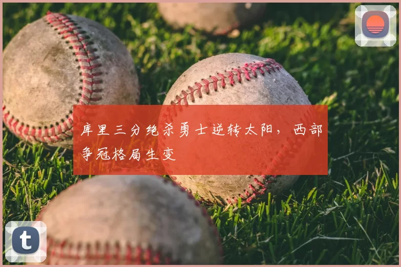 库里三分绝杀勇士逆转太阳,西部争冠格局生变