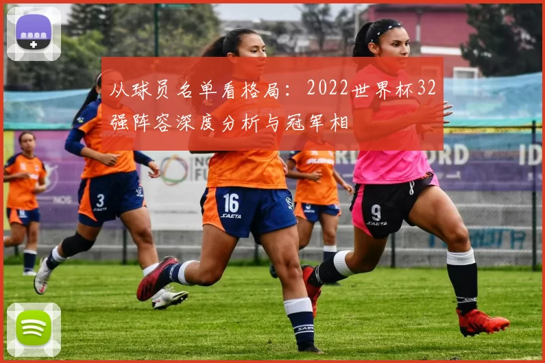 从球员名单看格局：2022世界杯32强阵容深度分析与冠军相