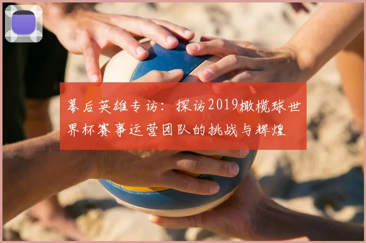 幕后英雄专访：探访2019橄榄球世界杯赛事运营团队的挑战与辉煌