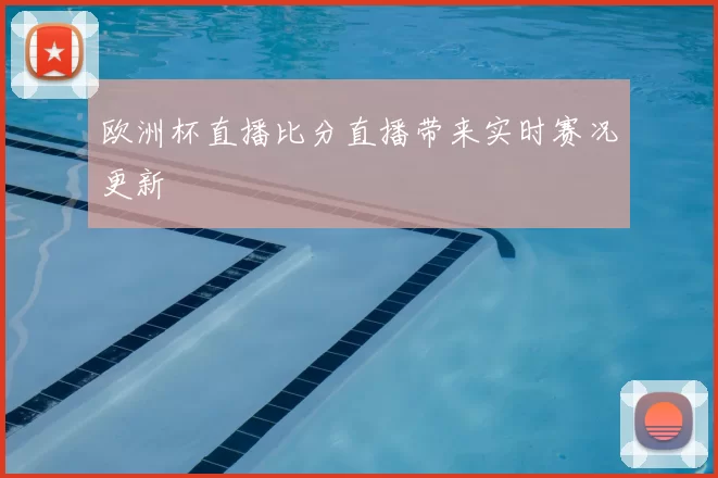 欧洲杯直播比分直播带来实时赛况更新